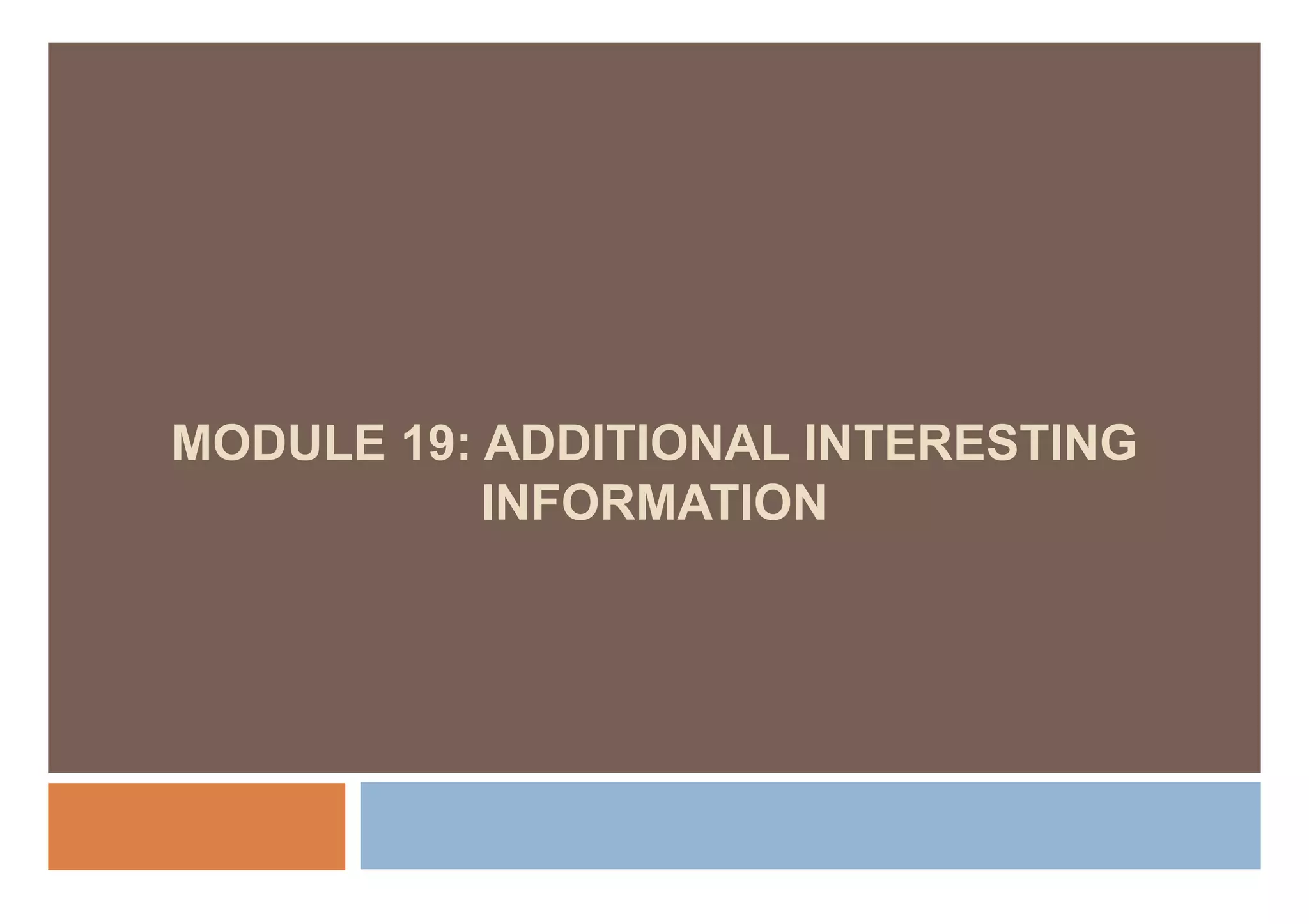 MODULE 19: ADDITIONAL INTERESTING
           INFORMATION
 
