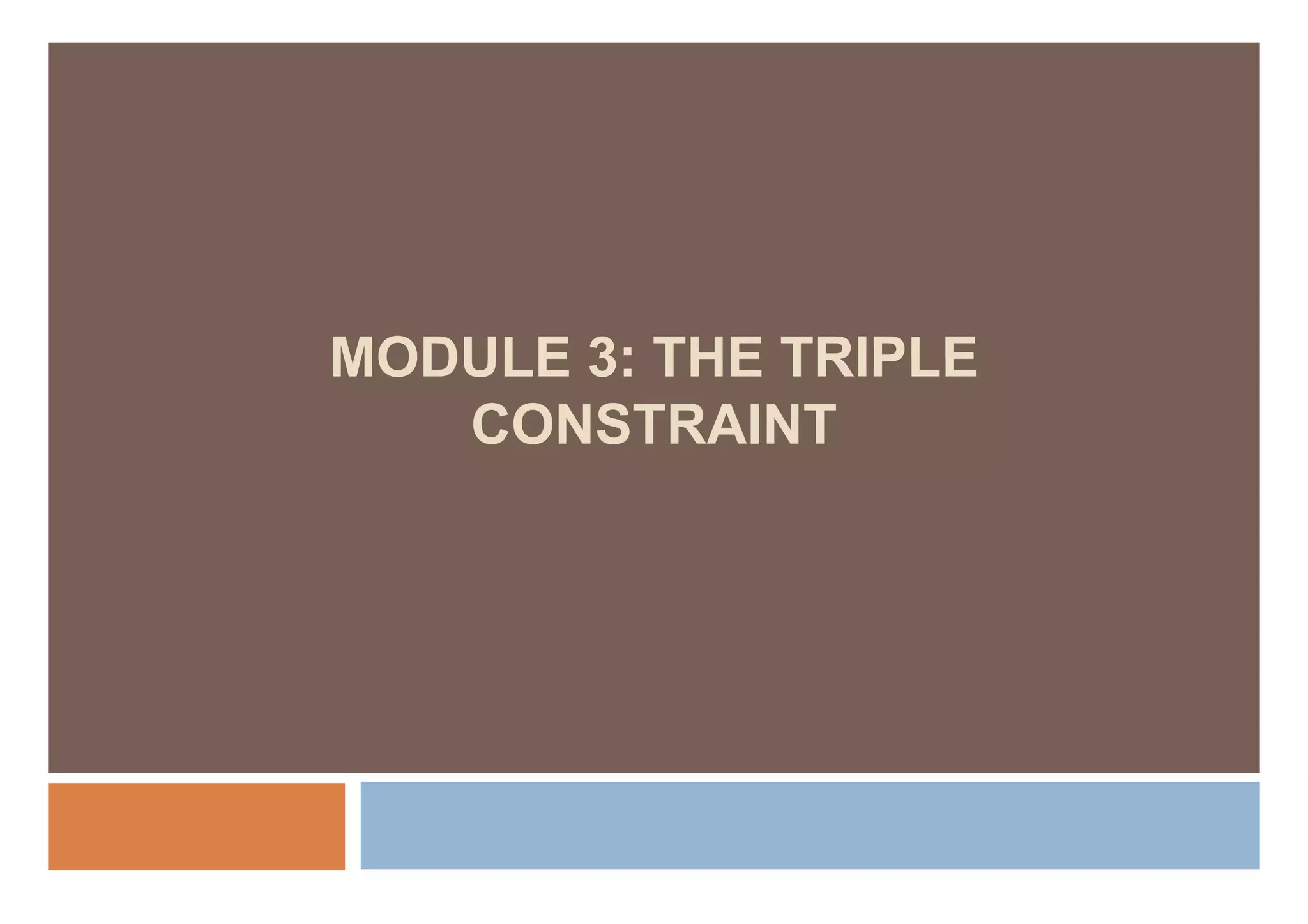 MODULE 3: THE TRIPLE
   CONSTRAINT
 