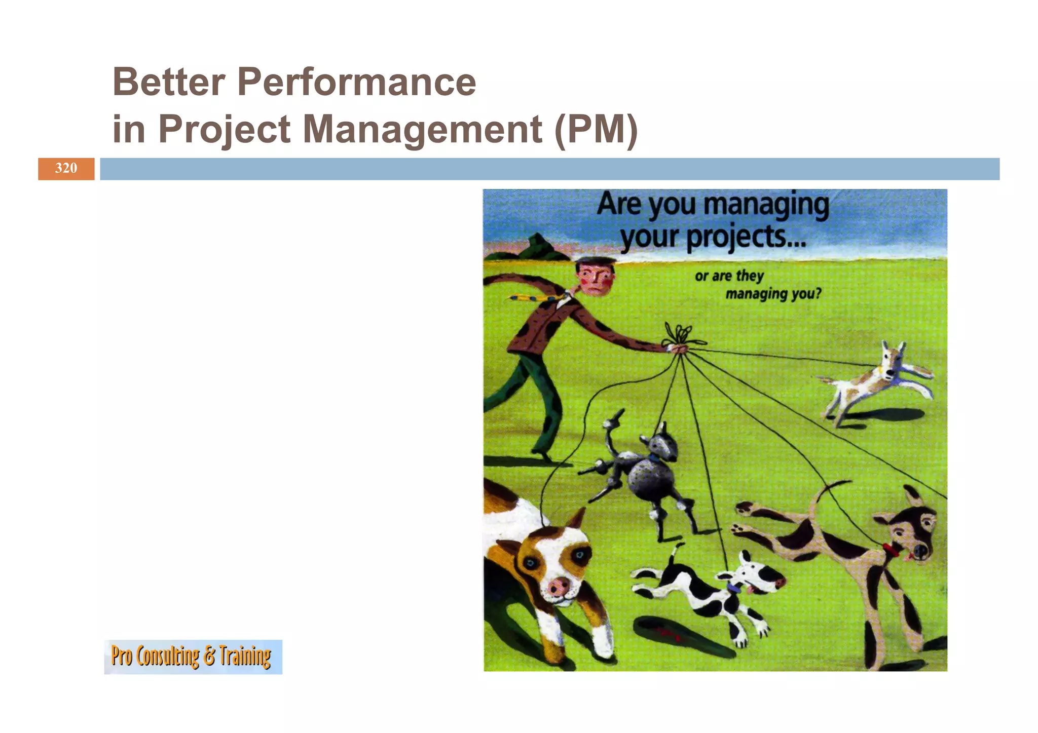 Better Performance
      in P j t M
      i Project Management (PM)
                         t
320
 