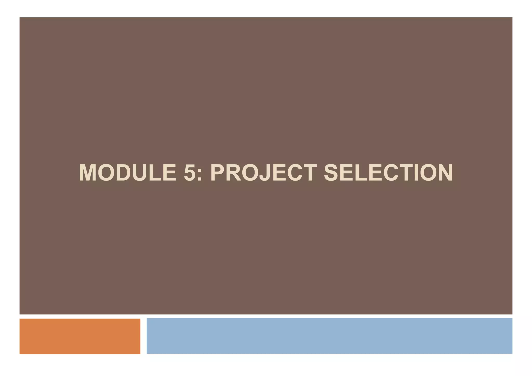 MODULE 5: PROJECT SELECTION
 