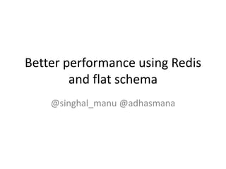 Better performance using Redis
and flat schema
@singhal_manu @adhasmana
 