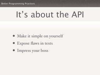 Better Programming Practices




            It’s about the API

         • Make it simple on yourself
         • Expose ﬂ...