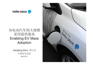 为电动汽车的大规模
  采用提供服务
Enabling EV Mass
       g
    Adoption

  Jianglong Zhou, 周江龙
      中国业务总监
        April 2011
 