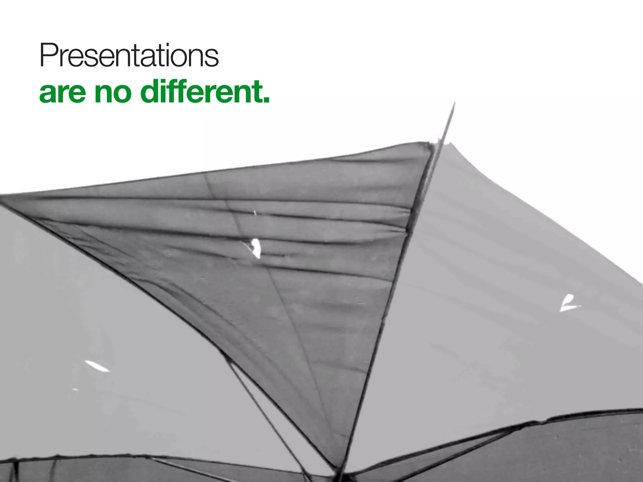 Presentations
are no different.
 