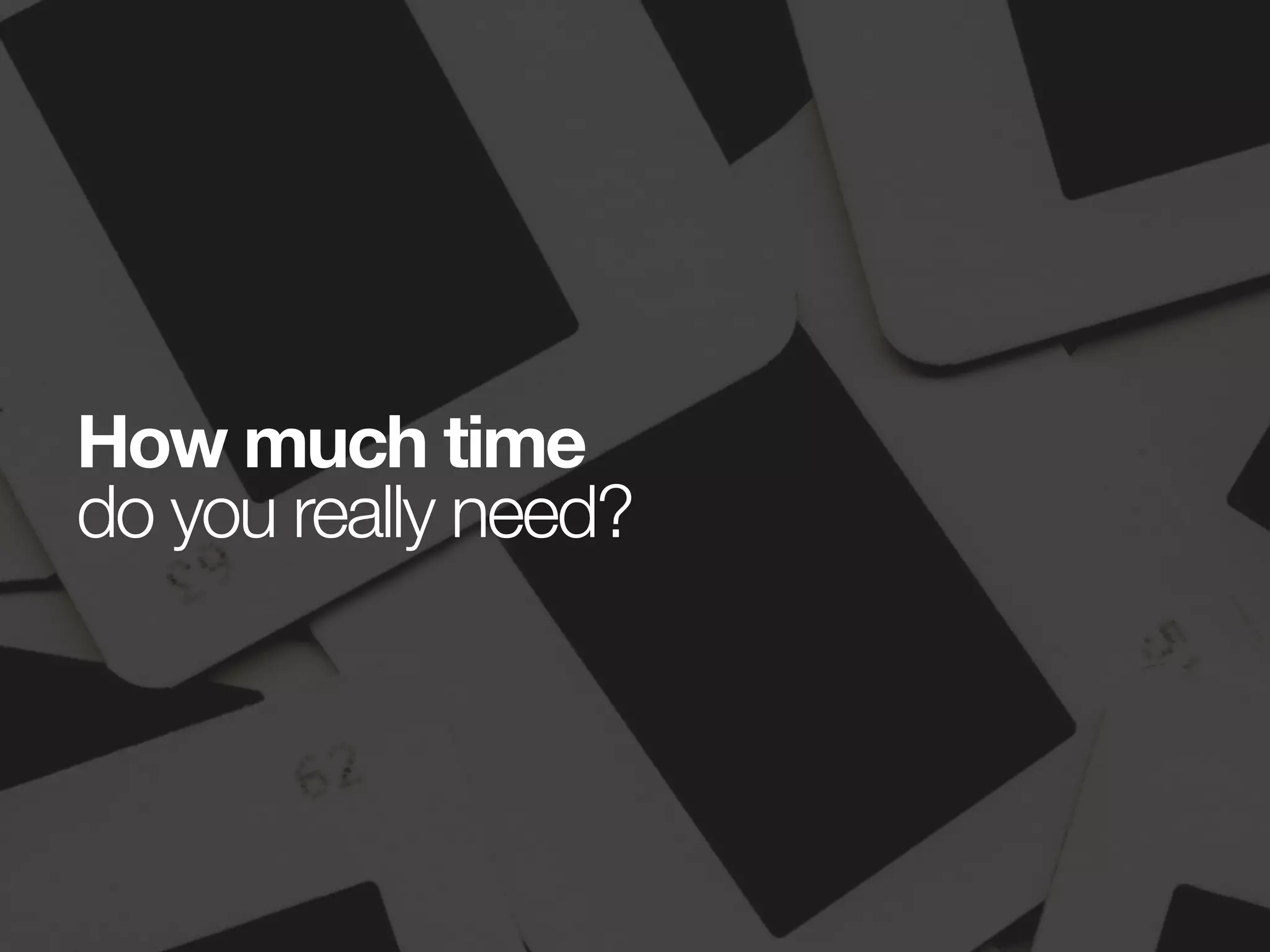 How much time
do you really need?
 