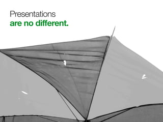 Presentations
are no different.
 