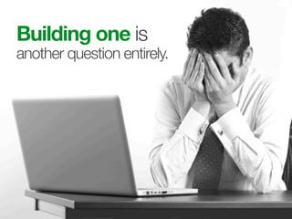 Building one is
another question entirely.
 
