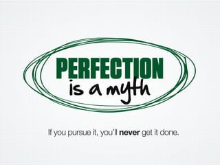 PERFECTION
DL a GyMC
If you pursue it, you’ll never get it done.
 