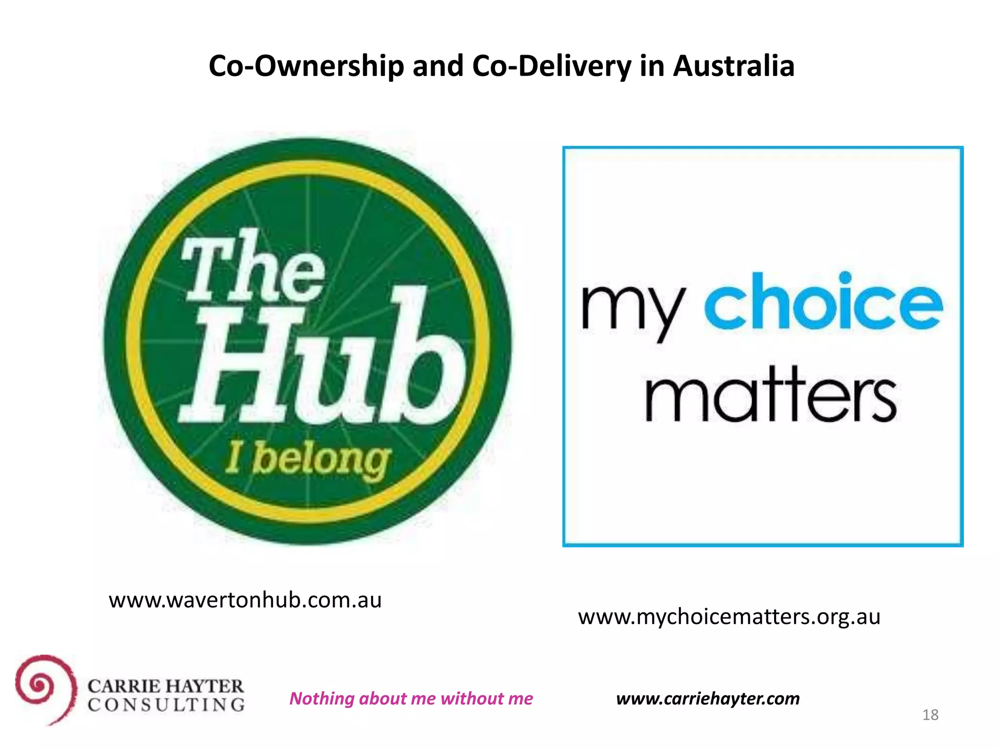 18
www.wavertonhub.com.au
www.mychoicematters.org.au
Co-Ownership and Co-Delivery in Australia
Nothing about me without me www.carriehayter.com
 