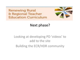 Next phase?
Looking at developing PD ‘videos’ to
add to the site
Building the ECR/HDR community
 