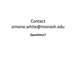 Contact
simone.white@monash.edu
Questions?
 