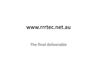 www.rrrtec.net.au
The final deliverable
 