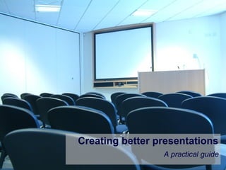 Creating better presentations A practical guide 