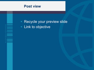 Post view



 Recycle your preview slide
 Link to objective
 
