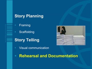 Preview

Story Planning

   Framing

   Scaffolding

Story Telling
   Visual communication

 Rehearsal and Documentation
 