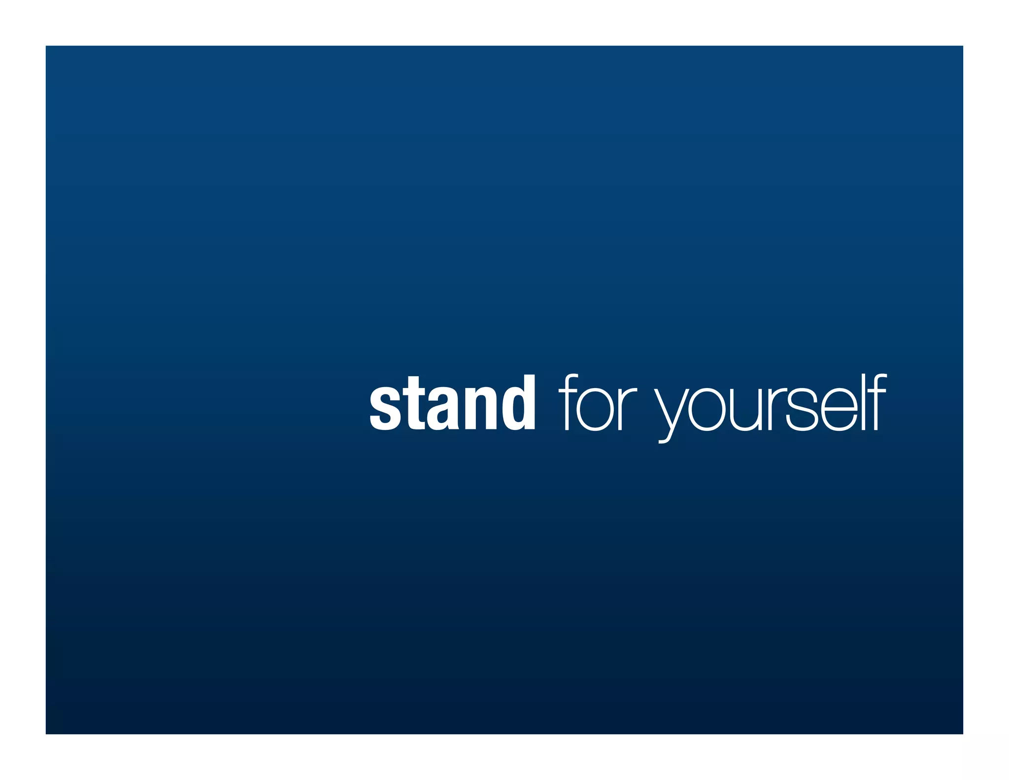 stand for yourself
 