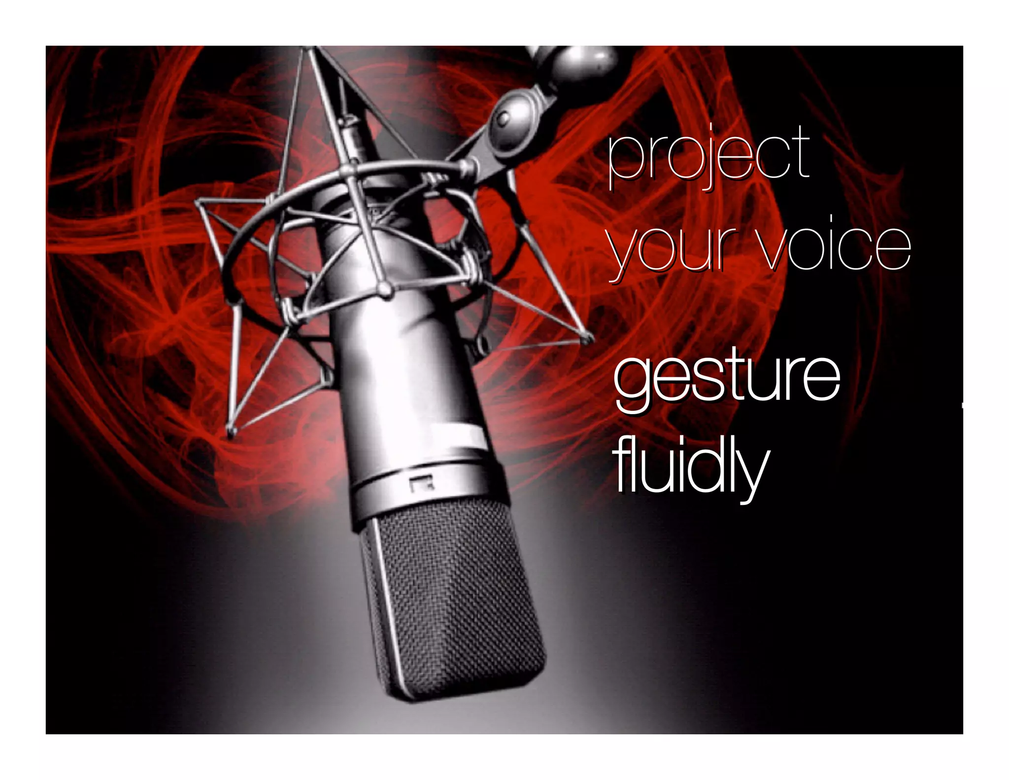 project
your voice
gesture
ﬂuidly
 
