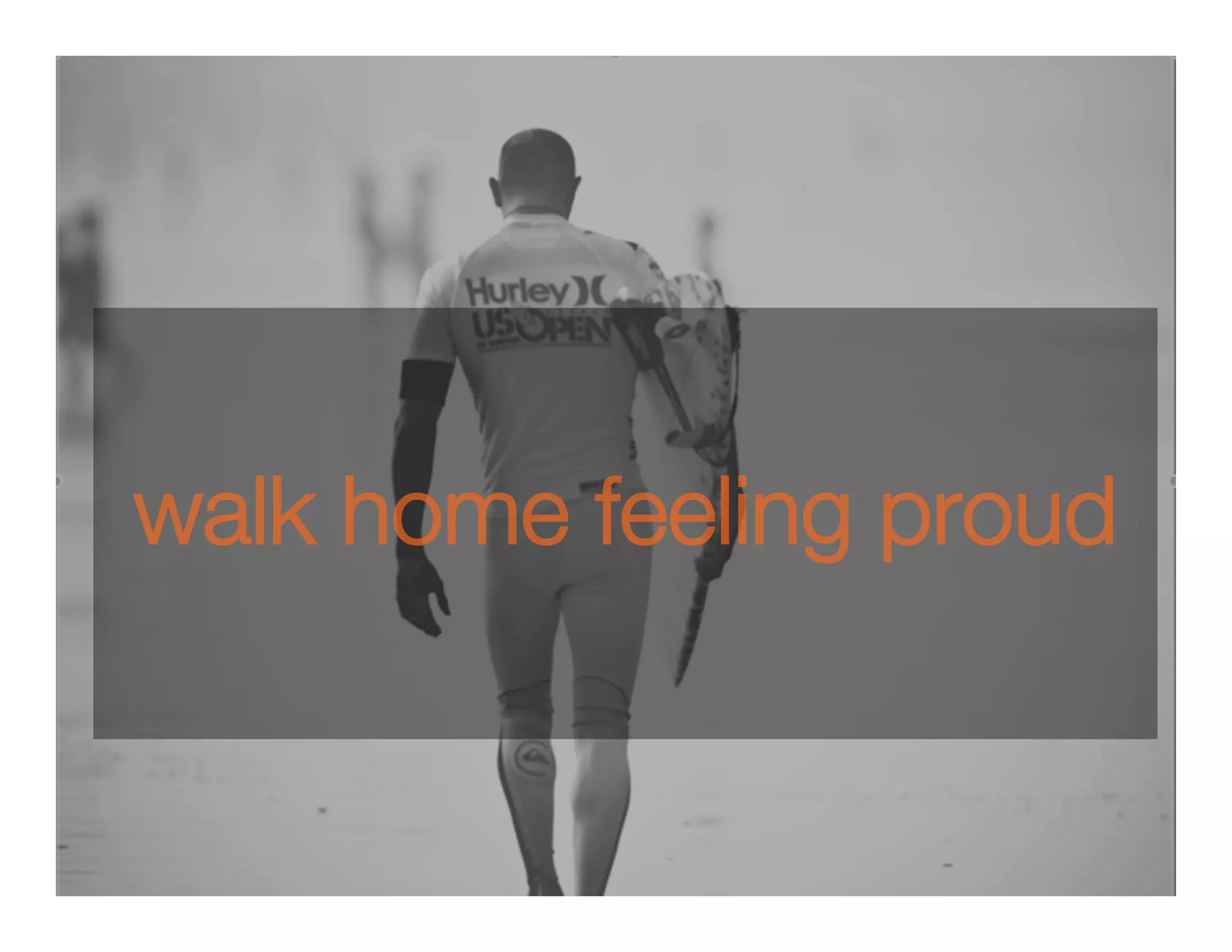 walk home feeling proud
 