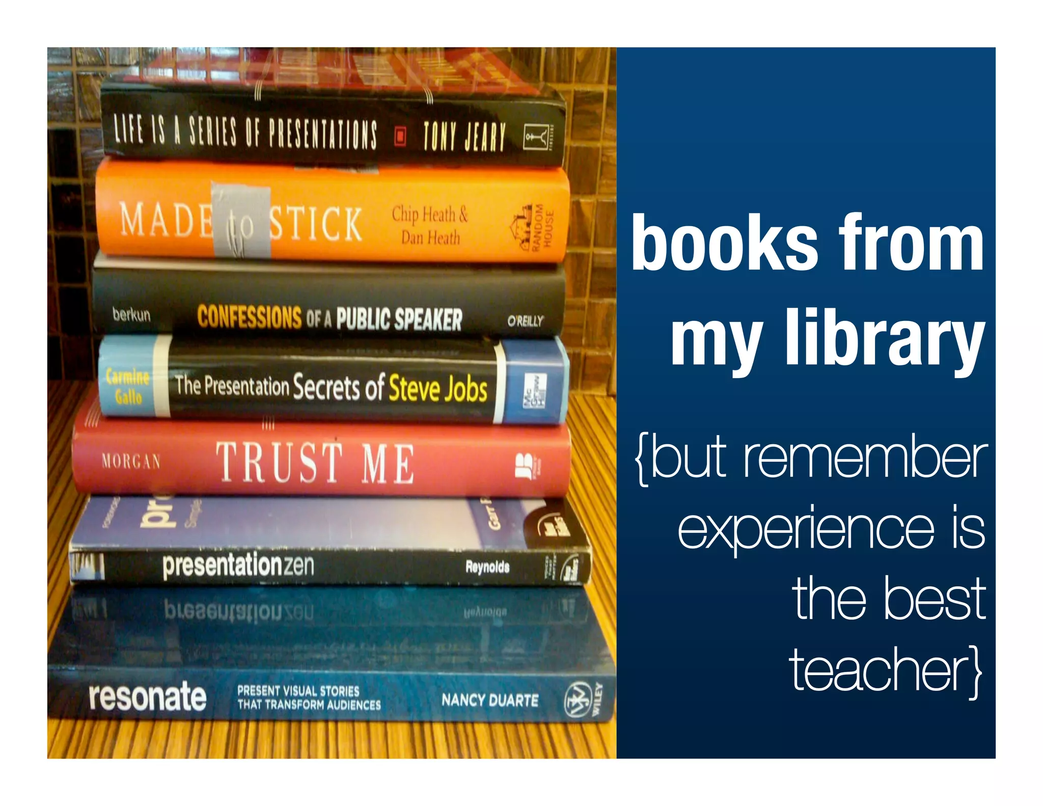 books from
 my library
{but remember
  experience is
       the best
       teacher}
 