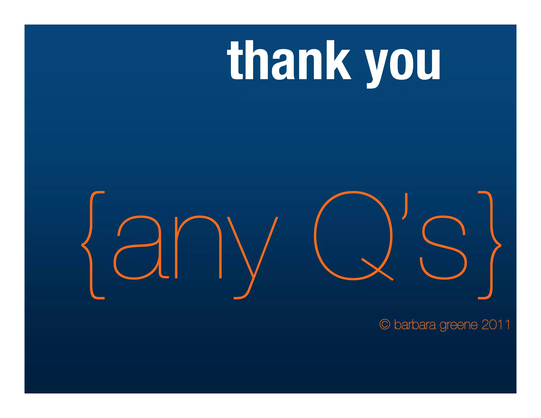 thank you


{any Q’s}© barbara greene 2011
 