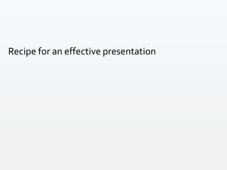 Recipe for an effective presentation
 