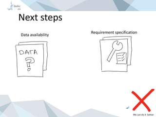 Next steps
Data availability
Requirement specification
We can do it better
 