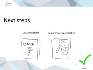 Next steps
Data availability Requirement specification
Better
 