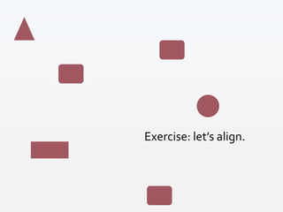 Exercise: let’s align.
 