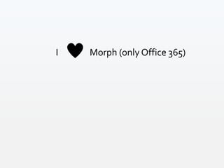I Morph (only Office 365)
 