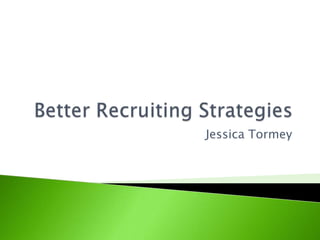Better Recruiting Strategies Jessica Tormey 