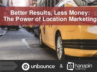 #thinkppc
&HOSTED BY:
Better Results, Less Money:
The Power of Location Marketing
 