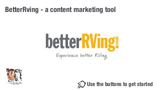 BetterRving - a content marketing tool 
Use the buttons to get started 
 