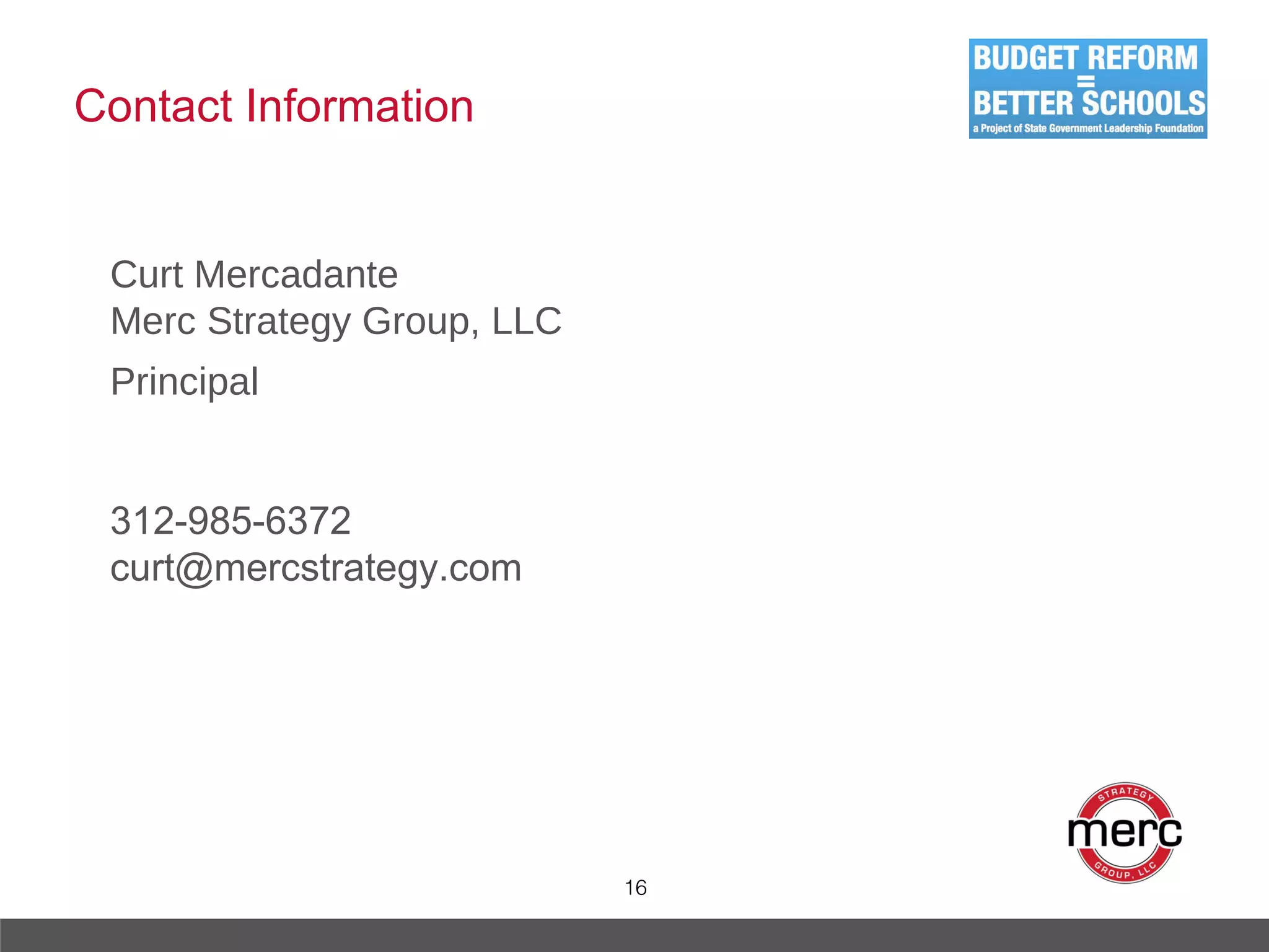 Contact Information Curt Mercadante Merc Strategy Group, LLC Principal   312-985-6372 [email_address] 16 