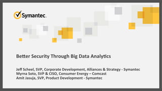 Be#er	
  Security	
  Through	
  Big	
  Data	
  Analy5cs	
  
Jeﬀ	
  Scheel,	
  SVP,	
  Corporate	
  Development,	
  Allianc...