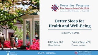 Better Sleep for
Health and Well-Being
January 26, 2021
Ed Fisher, PhD
Global Director
Patrick Tang, MPH
Program Manager
 
