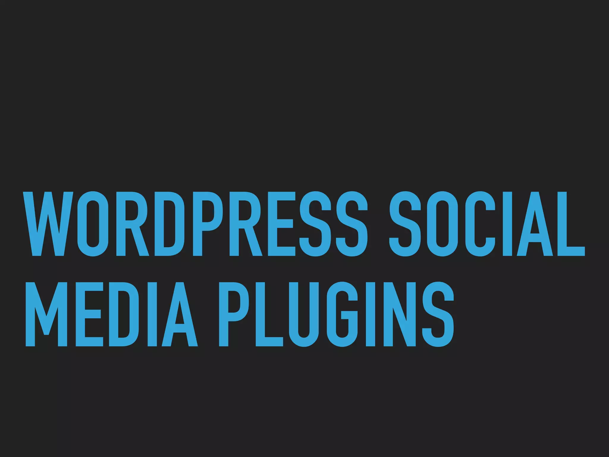 WORDPRESS SOCIAL
MEDIA PLUGINS
 
