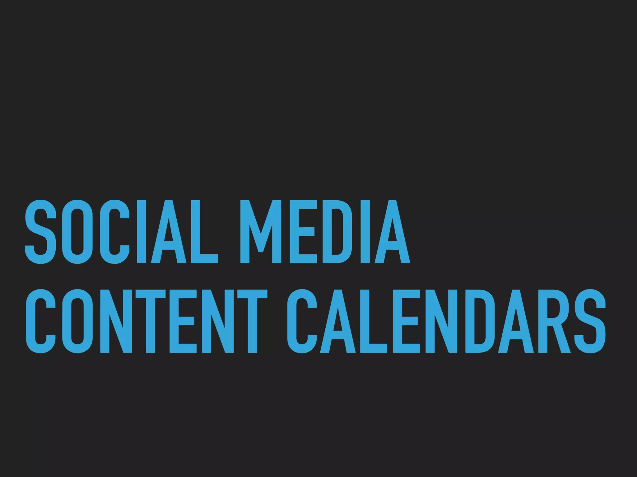 SOCIAL MEDIA
CONTENT CALENDARS
 