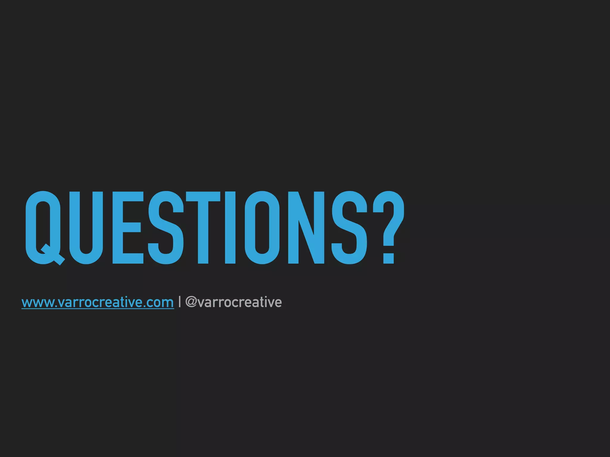 QUESTIONS?www.varrocreative.com | @varrocreative
 