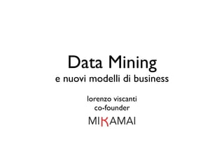 Data Mining
e nuovi modelli di business
       lorenzo viscanti
         co-founder
 