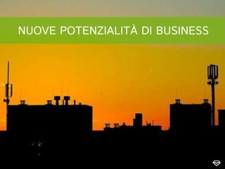 NUOVE POTENZIALITÀ DI BUSINESS
 