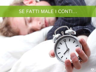SE FATTI MALE I CONTI…
 