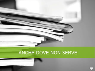 ANCHE DOVE NON SERVE
 
