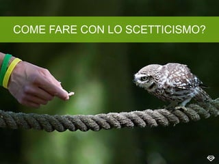 COME FARE CON LO SCETTICISMO?
 