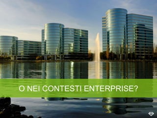 O NEI CONTESTI ENTERPRISE?
 