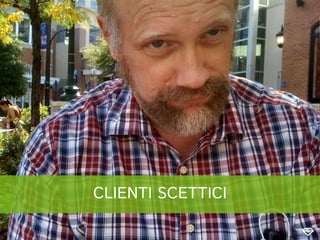 CLIENTI SCETTICI
 