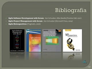    Agile Software Development with Scrum - Ken Schwaber, Mike Beedle (Prentice Hall, 2001)
   Agile Project Management with Scrum - Ken Schwaber (Microsoft Press, 2004)
   Agile Retrospectives (Pragmatic, 2006)




                                                                                              131
 