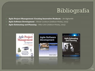    Agile Project Management: Creating Innovative Products » Jim Highsmith
   Agile Software Development » Alistair Cockburn (Addison-Wesley, 2003)
   Agile Estimating and Planning » Mike Cohn (Addison-Wesley, 2003)




                                                                             133
 