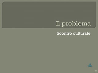 Scontro culturale




                    28
 
