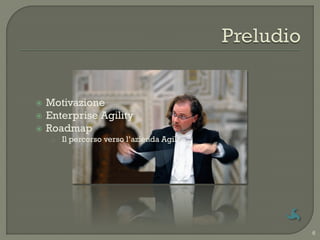    Motivazione
   Enterprise Agility
   Roadmap
     o   Il percorso verso l‟azienda Agile




                                             6
 