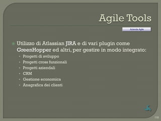 Azienda Agile




   Utilizzo di Atlassian JIRA e di vari plugin come
    GreenHopper ed altri, per gestire in modo integ...